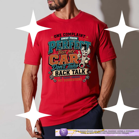 ONE COMPLAINT AWAY FROM PERFECT BUT MY CAR DON' T TAKE BACK TALK. T-Shirt