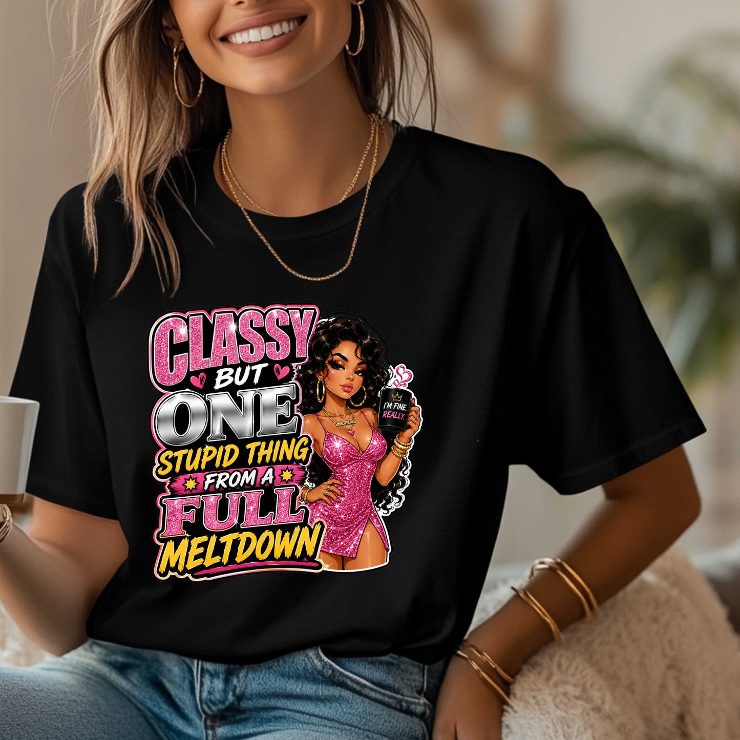 CLASSY BUT ONE STUPID THING FROM A FULL MELTDOWN T-Shirt
