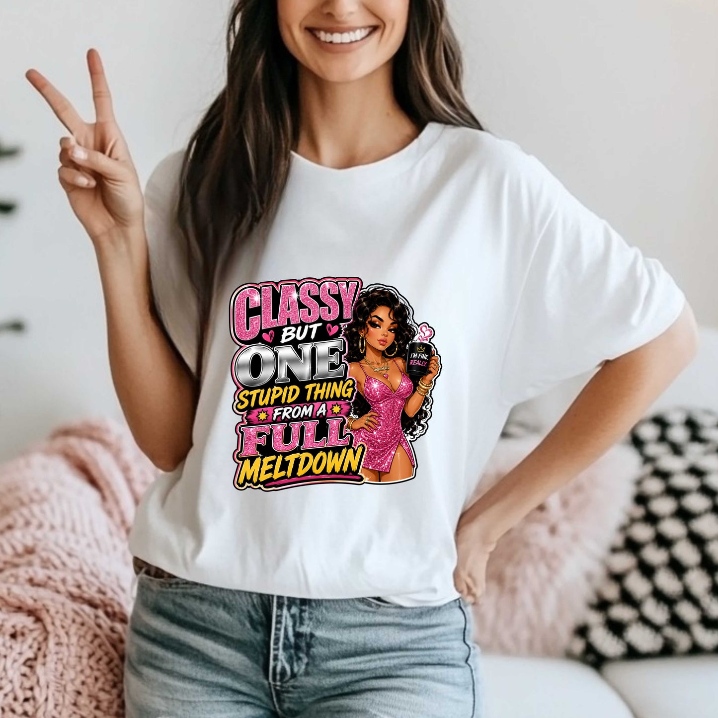 CLASSY BUT ONE STUPID THING FROM A FULL MELTDOWN T-Shirt