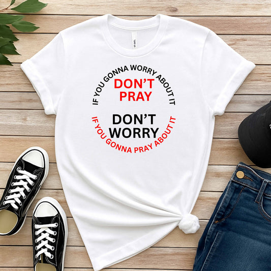 DON'T PRAY, DON'T WORRY. T-Shirt