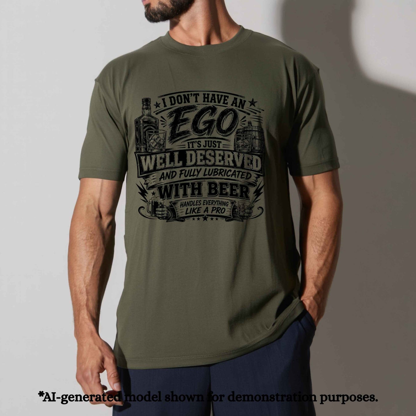 I DON'T HAVE A EGO ITS JUST WELL DESERVED AND FULLY LUBRICATED WITH BEER. T-Shirt