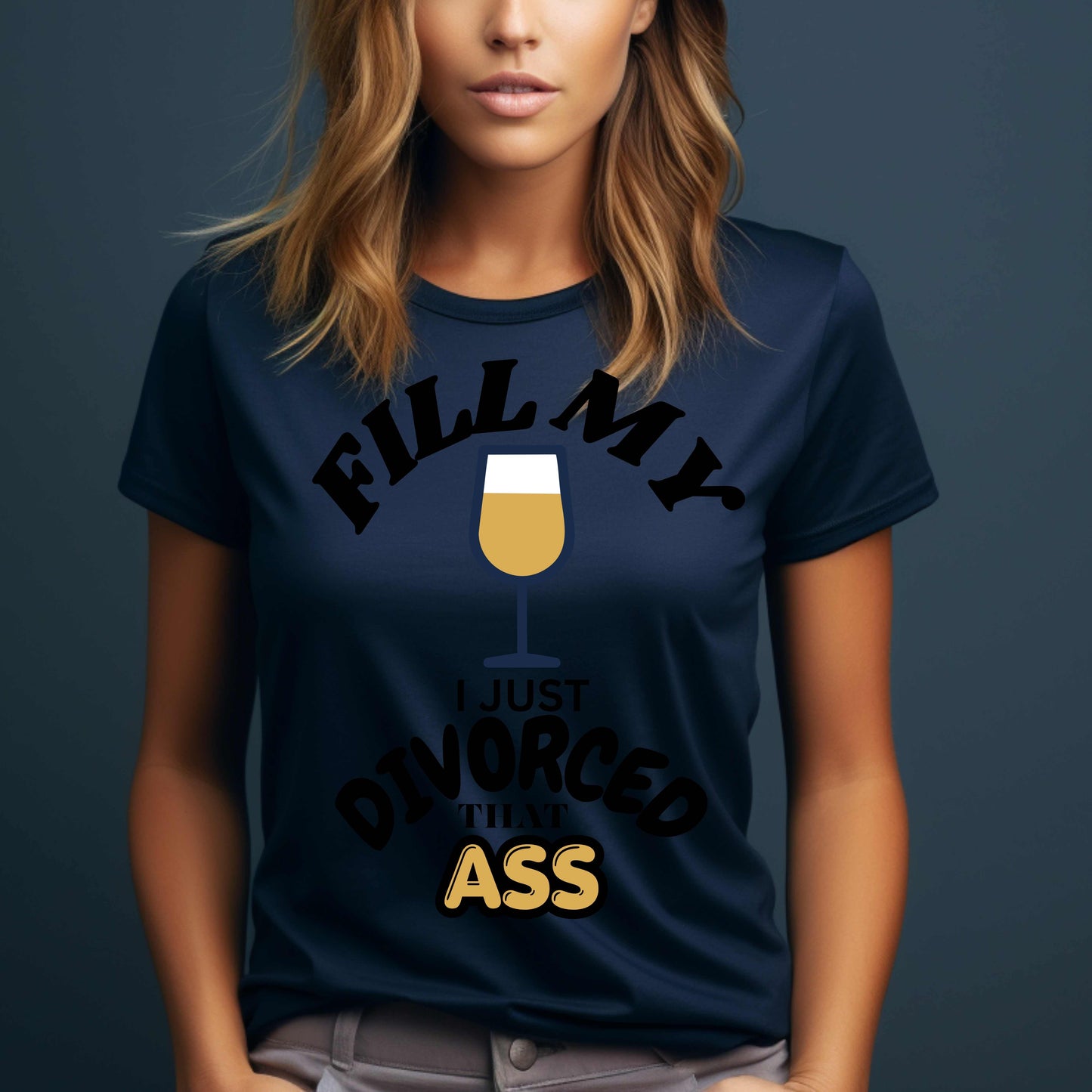 FILL MY GLASS I JUST DIVORCED THAT ASS. T-Shirt