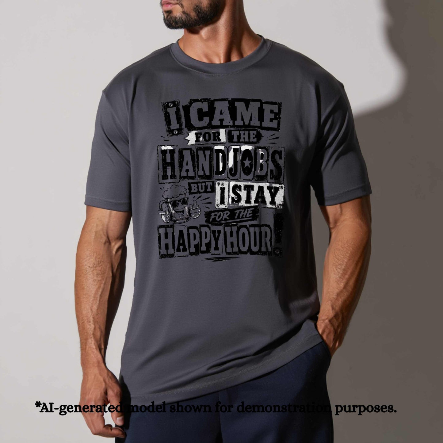 I CAME FOR THE HAND JOBS BUT I STAY FOR THE HAPPY HOUR.T-Shirt