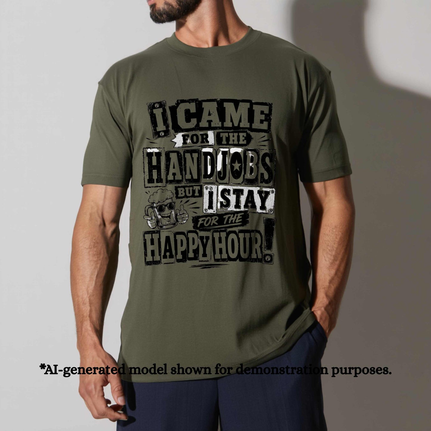 I CAME FOR THE HAND JOBS BUT I STAY FOR THE HAPPY HOUR.T-Shirt