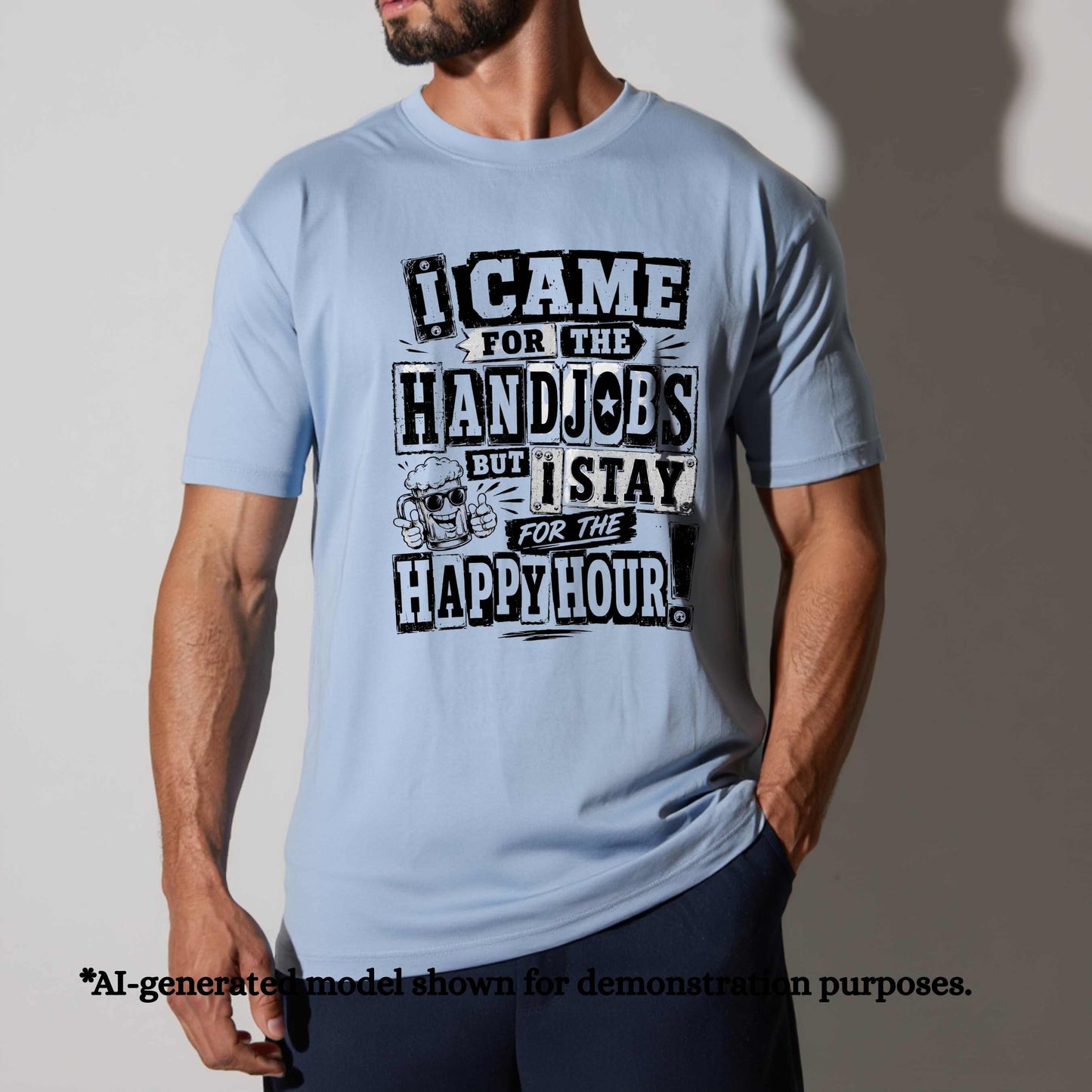 I CAME FOR THE HAND JOBS BUT I STAY FOR THE HAPPY HOUR.T-Shirt