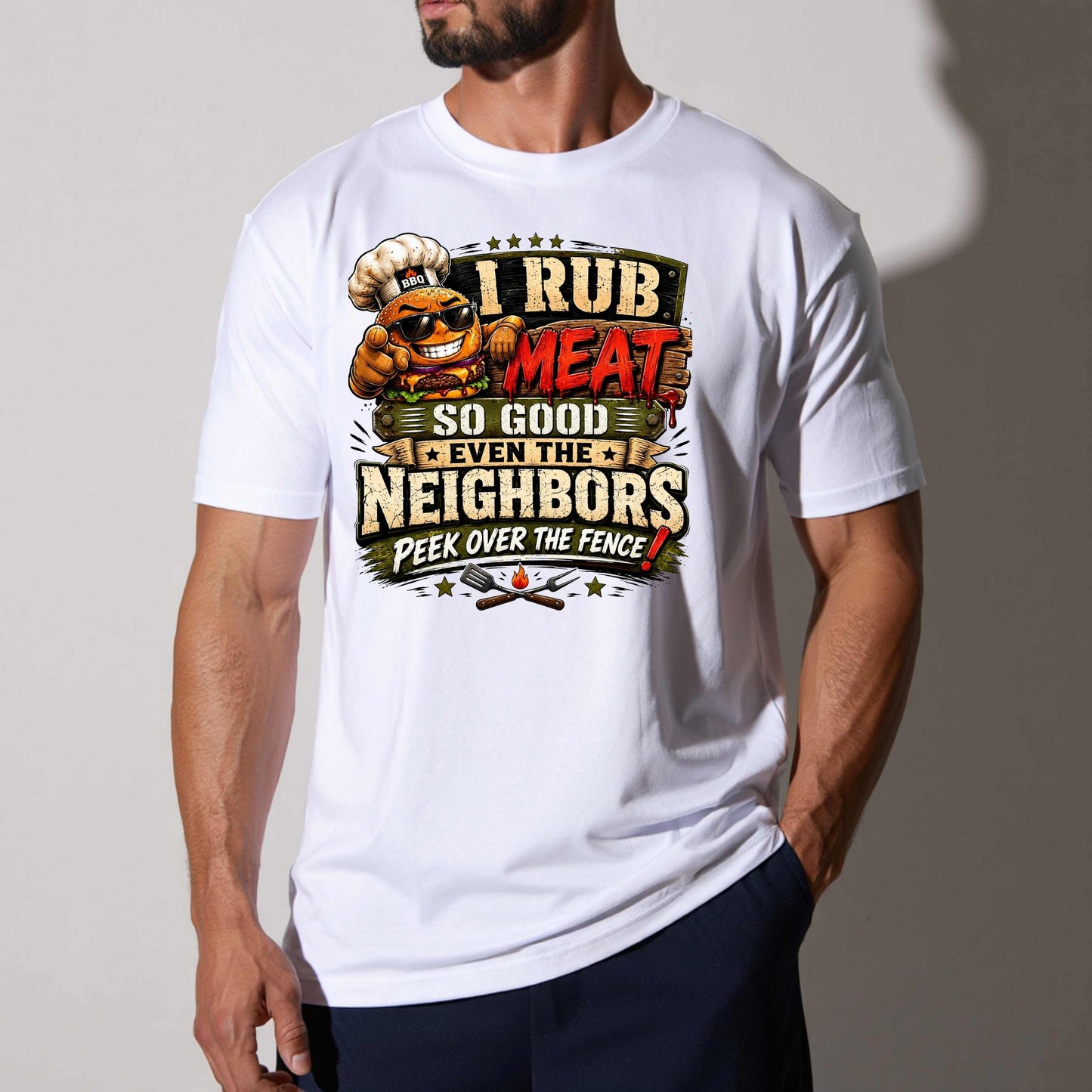 I RUB MEAT SO GOOD EVEN THE BEIGHBORS PEEK OVER THE FENCE T-Shirt