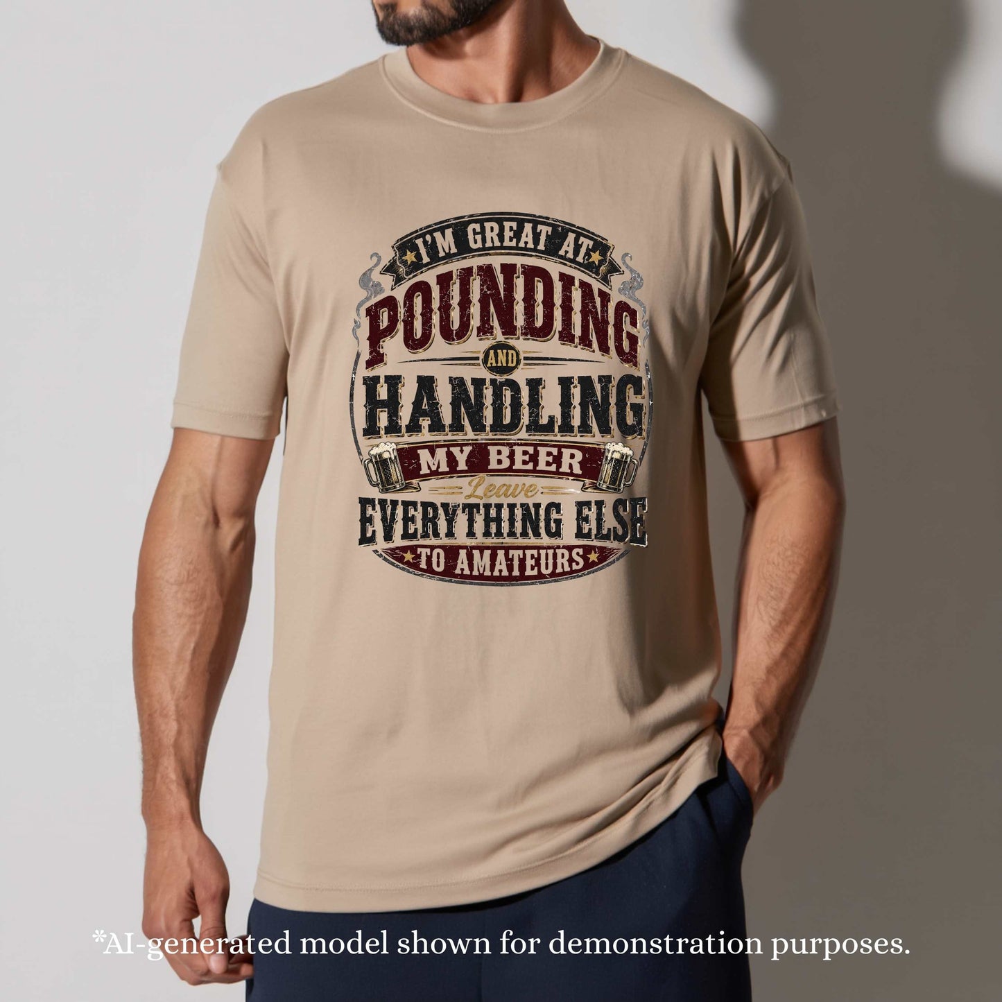 I'M GREAT AT POUNDING AND HANDLING MY BEER LEAVE EVEYTHING ELSE TO AMAMTEURS. T-Shirt