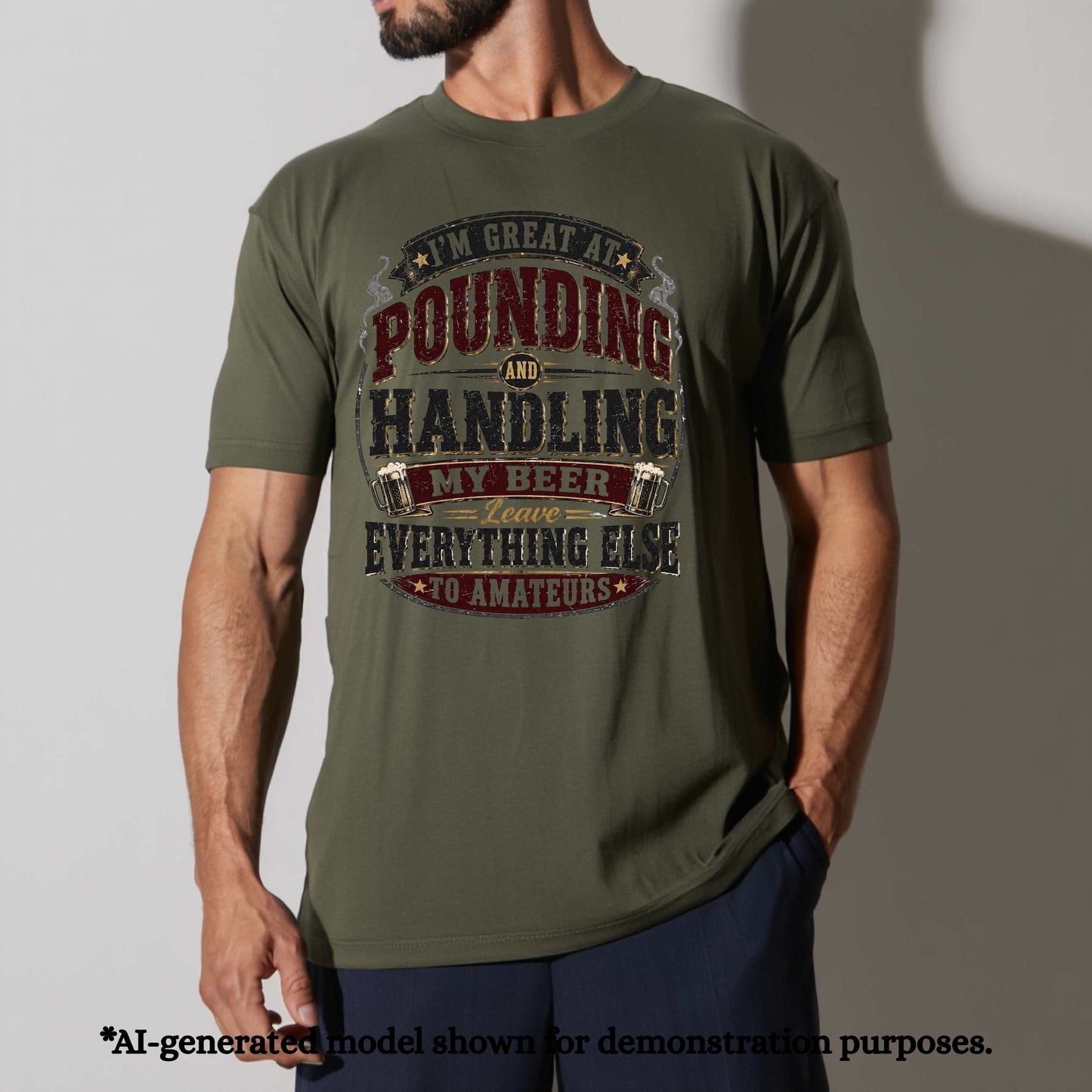 I'M GREAT AT POUNDING AND HANDLING MY BEER LEAVE EVEYTHING ELSE TO AMAMTEURS. T-Shirt