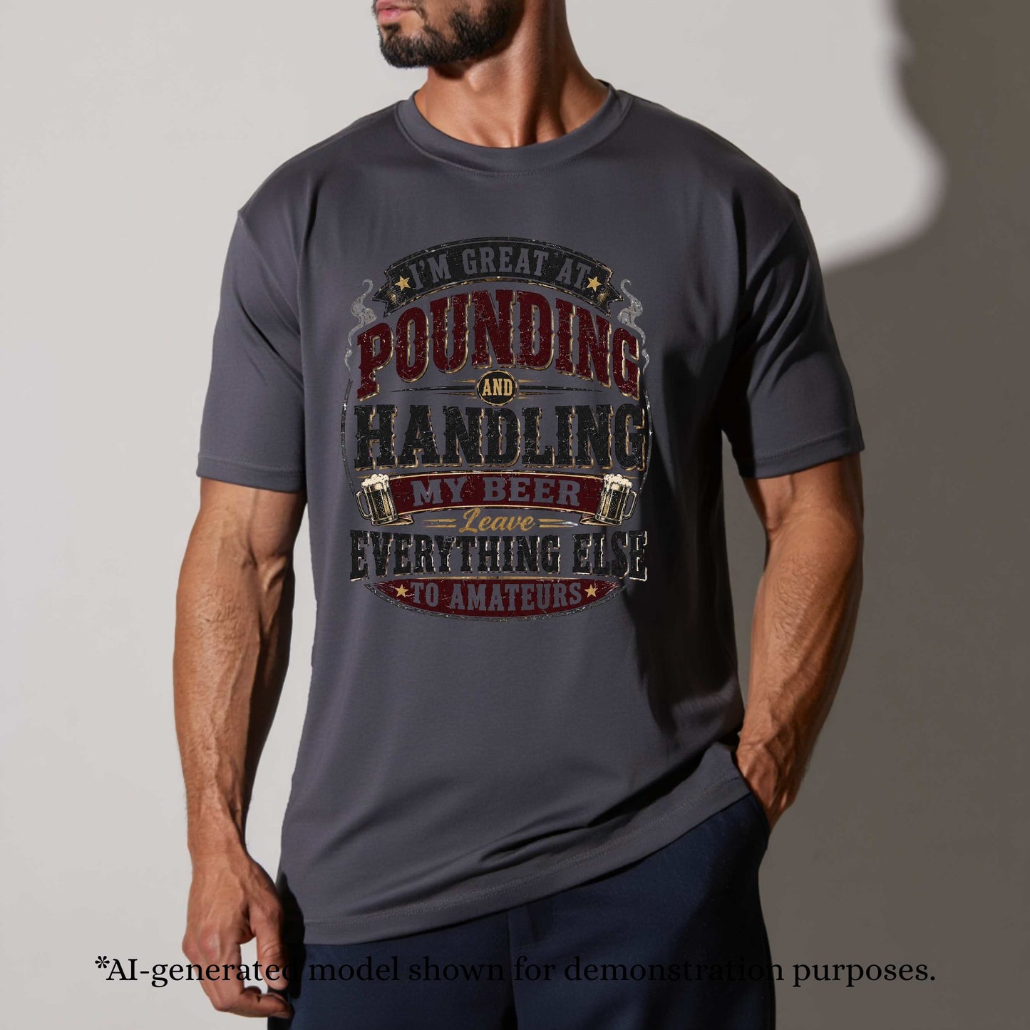 I'M GREAT AT POUNDING AND HANDLING MY BEER LEAVE EVEYTHING ELSE TO AMAMTEURS. T-Shirt