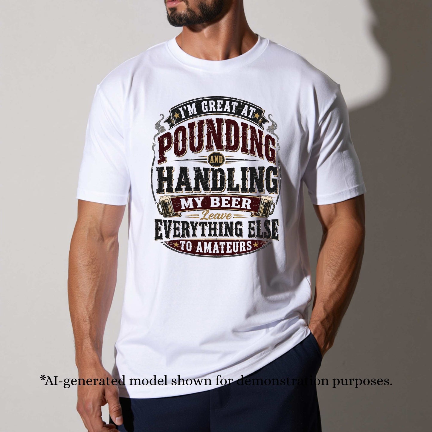 I'M GREAT AT POUNDING AND HANDLING MY BEER LEAVE EVEYTHING ELSE TO AMAMTEURS. T-Shirt