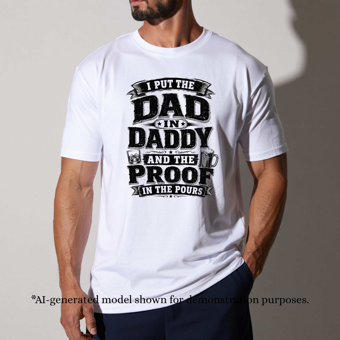 I PUT THE DAD IN DADDY AND THE PROOF IN THE POURS.. T-Shirt