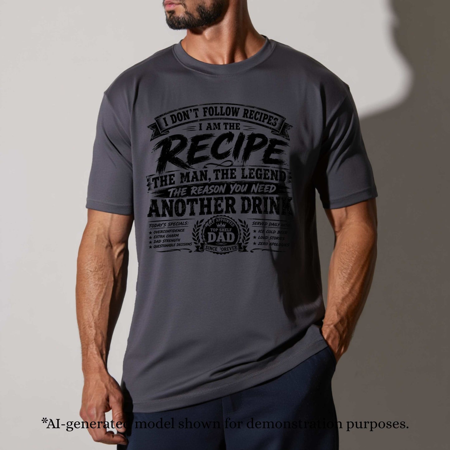 I DON;T FOLLOW RECIPES  I AM THE RECIPE  THE MAN THE LEGEND  THE REASON YOU NEED ANOTHER DRINK. T-Shirt
