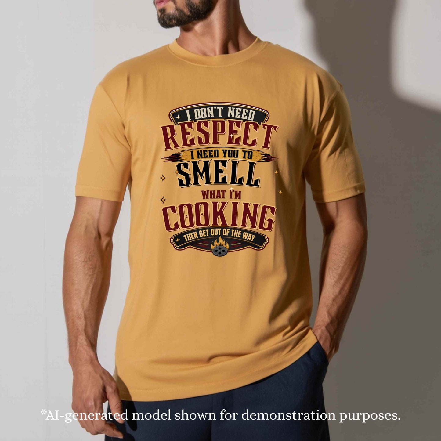 I DON;T NEED RESPECT I NEED YOU TO SMELL WHAT I'M COOKING. T-Shirt