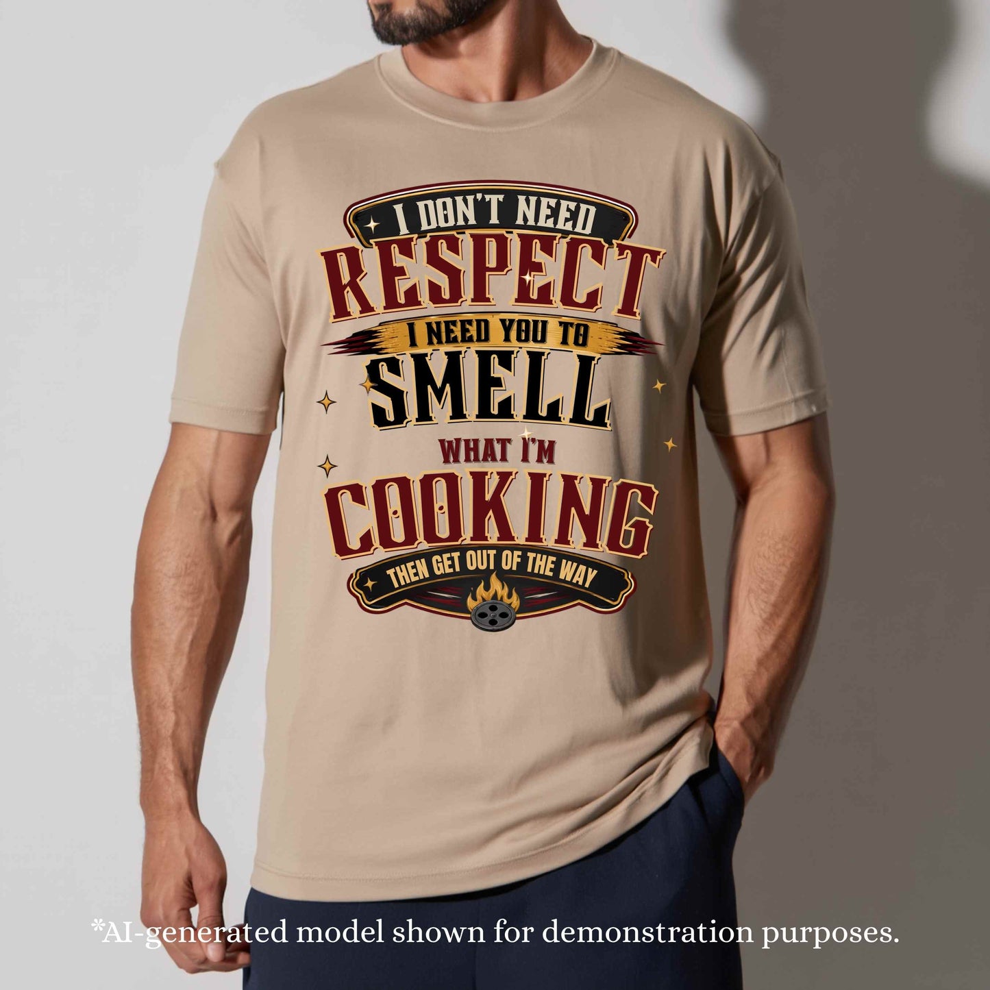 I DON;T NEED RESPECT I NEED YOU TO SMELL WHAT I'M COOKING. T-Shirt