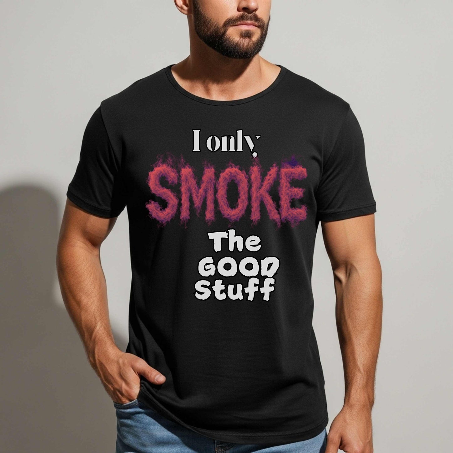 I ONLY SMOKE GOOD STUFF. T-Shirt
