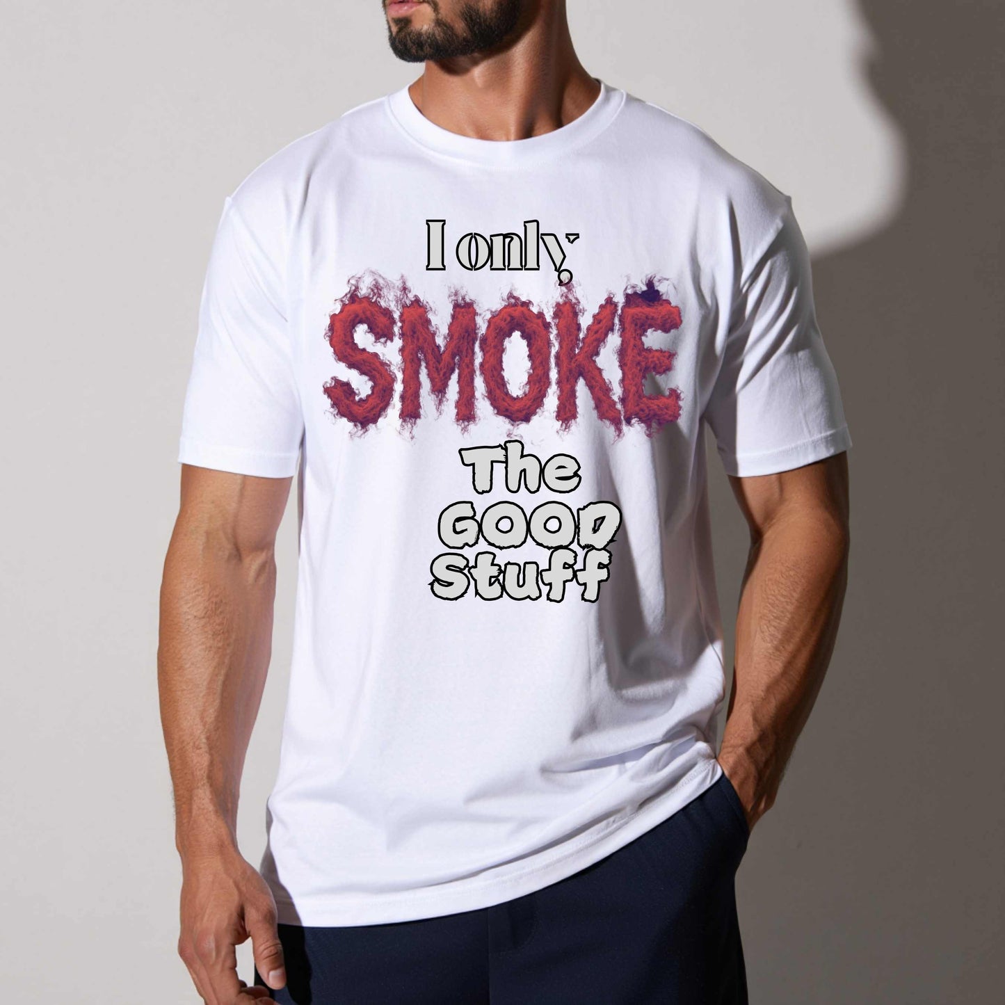 I ONLY SMOKE GOOD STUFF. T-Shirt