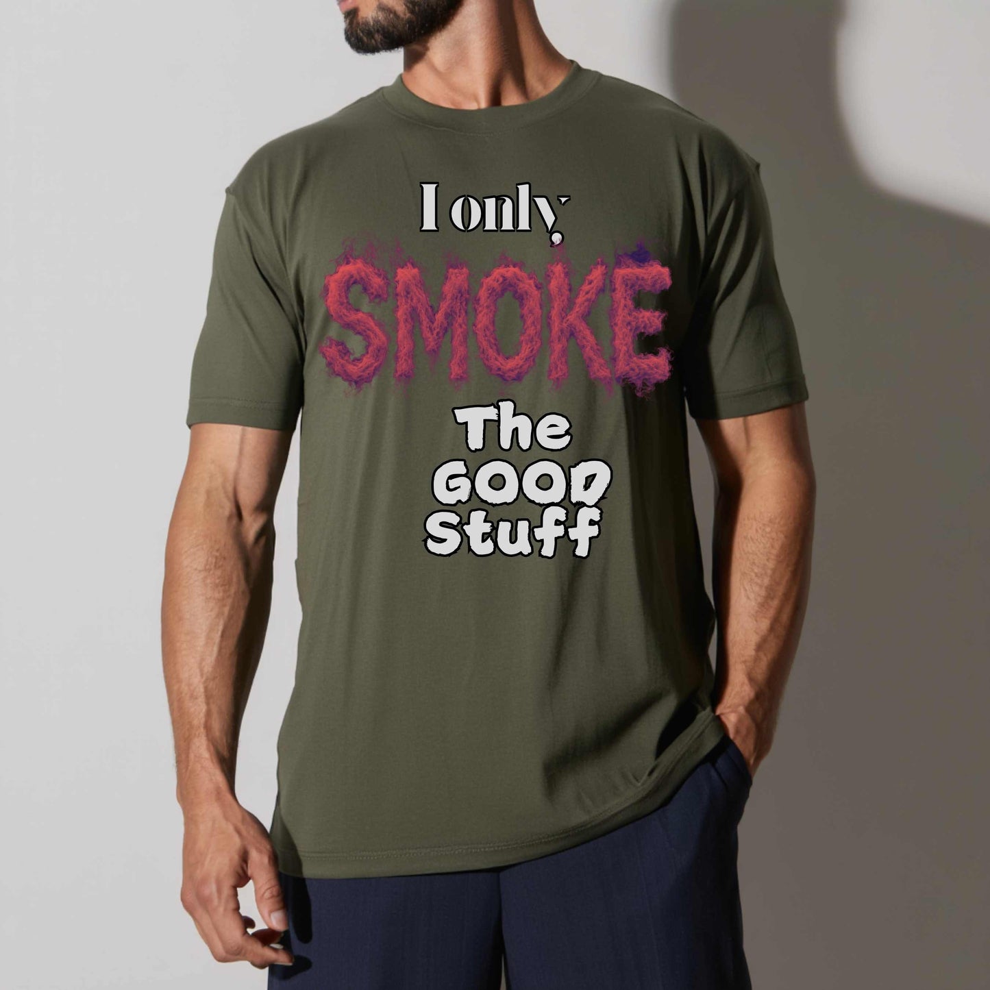 I ONLY SMOKE GOOD STUFF. T-Shirt