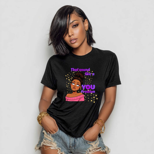 THAT SOUND LIKE A YOU PROBLEM. T-Shirt