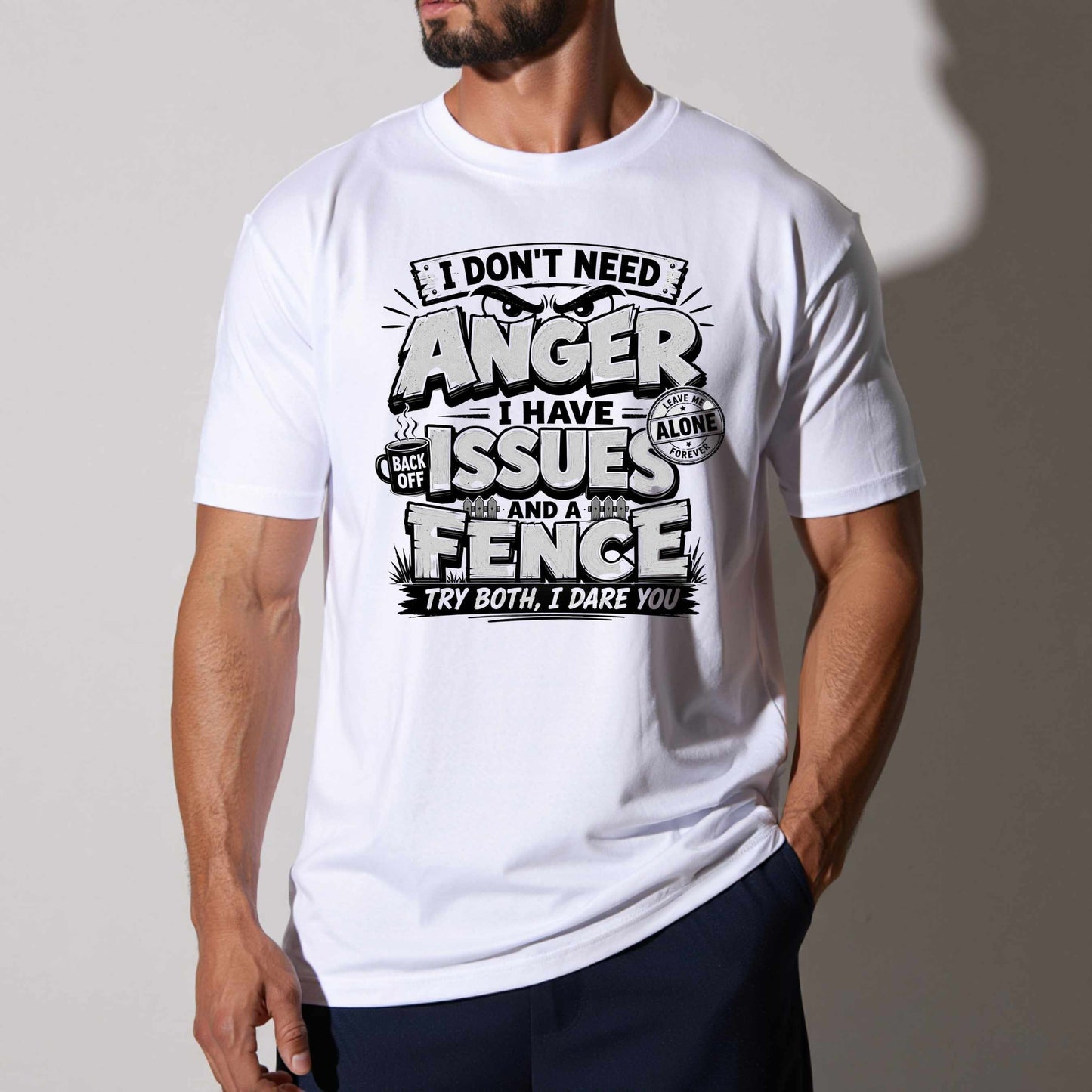 I DON'T NEED ANGER I HAVE ISSUES AND A FENCE, TRY BOTH I DARE YOU.. T-Shirt