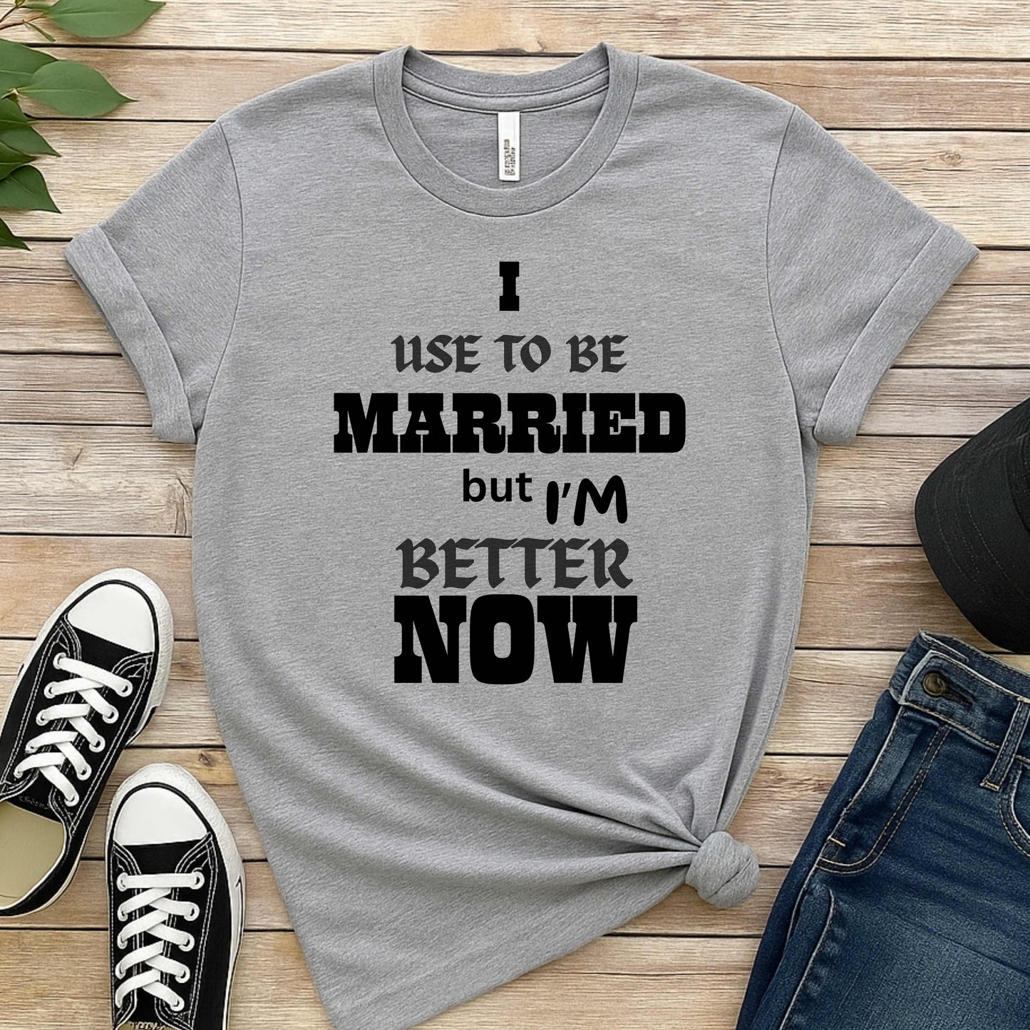 I USE TO BE MARRIED BUT I'M BETTER NOW.   T-Shirt