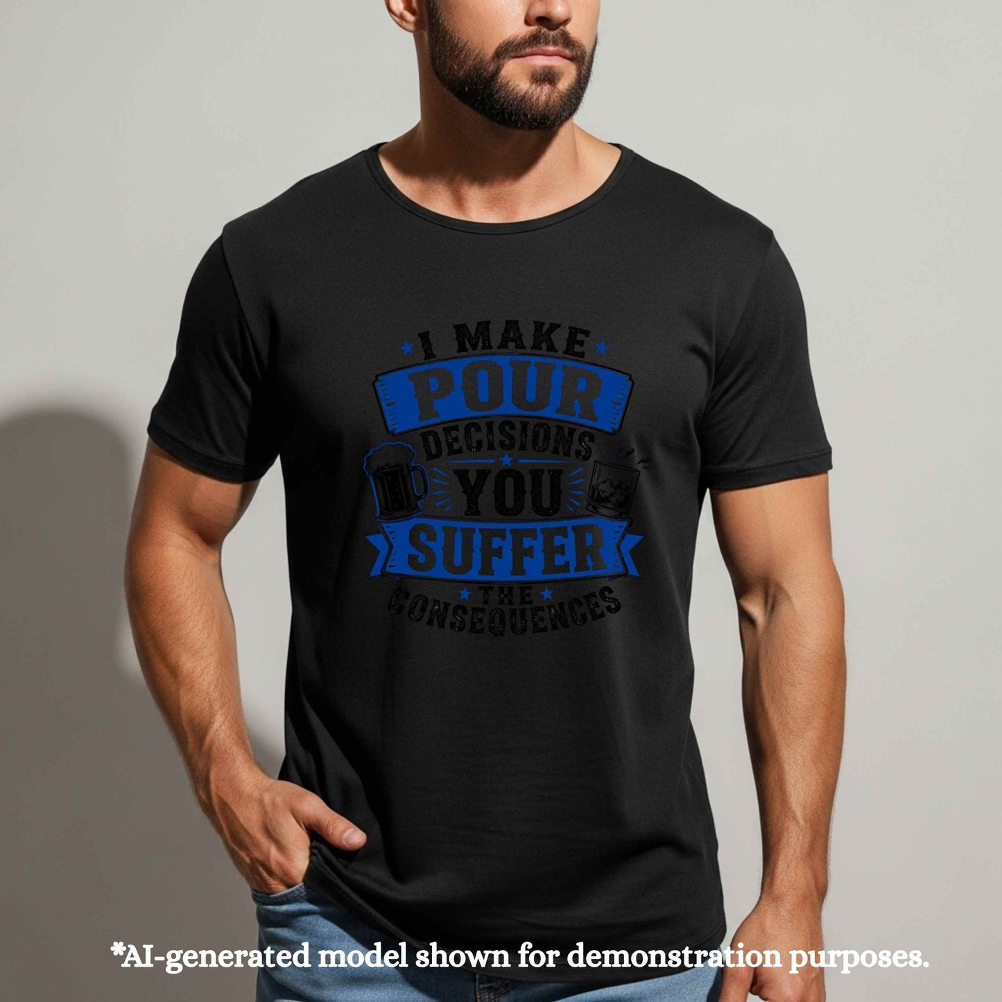I MAKE POUR DECISIONS YOU SUFFER THE CONSEQUENCES. T-Shirt