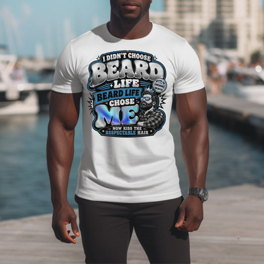 I DIDN'T CHOOSE BEARD LIFE , BEARD LIFE CHOSE ME. T-Shirt
