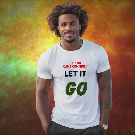 IF YOU CAN'T CONTROL IT  LET IT GO  . T-Shirt