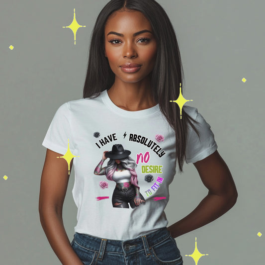 I HAVE ABSOLUTLEY NO DESIRE TO FIT IN. T-Shirt