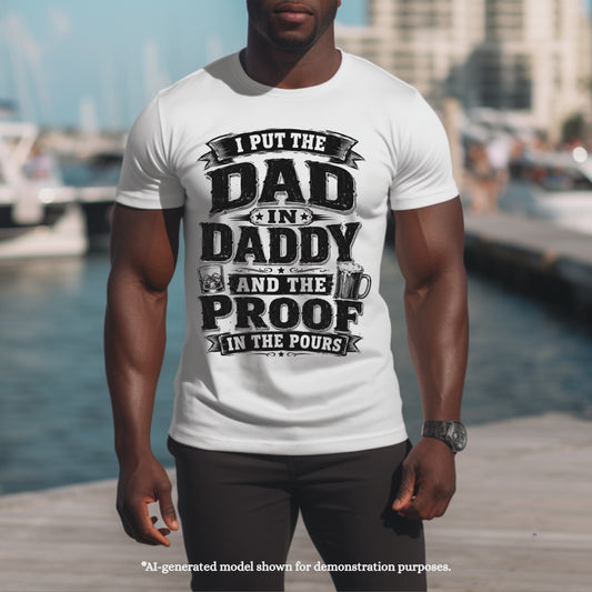 I PUT THE DAD IN DADDY AND THE PROOF IN THE POURS.. T-Shirt