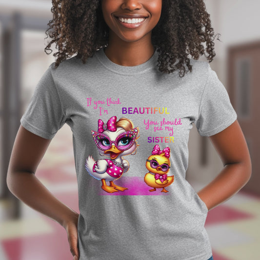 IF YOU THINK IM BEAUTIFUL , YOU SHOULD SEE MY SISTER. T-Shirt