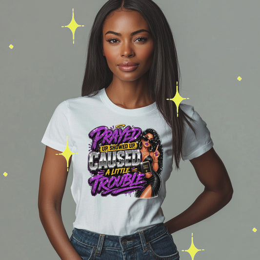 prayed up showed up caused a little trouble. T-Shirt
