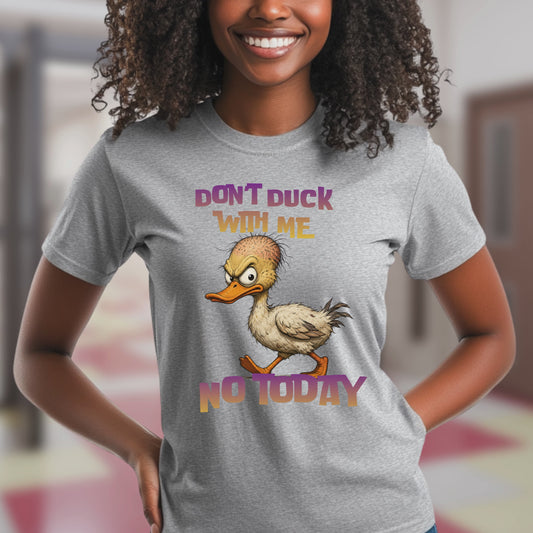 DON;T DUCK WITH ME NO TODAY.. T-Shirt