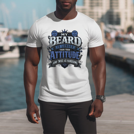 MY BEARD IS LONGER THAN YOUR ATTITUDE AND TWICE AS HANDSOME.. T-Shirt