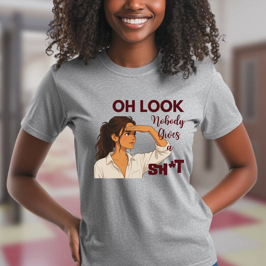 OH LOOK NOBODY GIVES A SH*T. T-Shirt