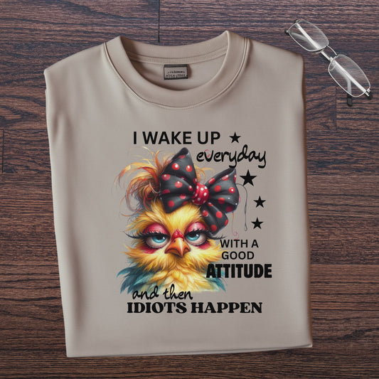 i wake up everyday with a good attitude and then idiots happen. T-Shirt