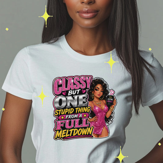 CLASSY BUT ONE STUPID THING FROM A FULL MELTDOWN T-Shirt