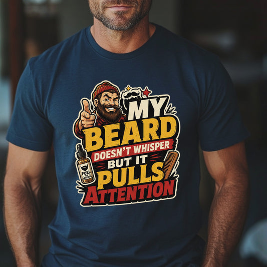 MY BEARD DOESN'T WHISPER BUT IT PULLS ATTENTION. T-Shirt