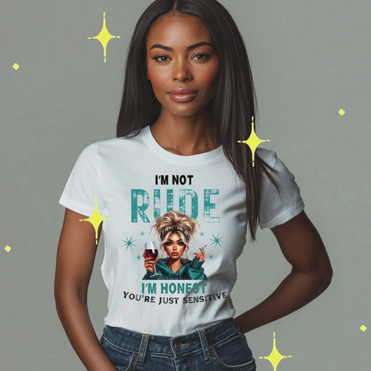 I'M NOT RUDE I'M HONEST, YOU'RE JUST SENSITIVE   T-Shirt