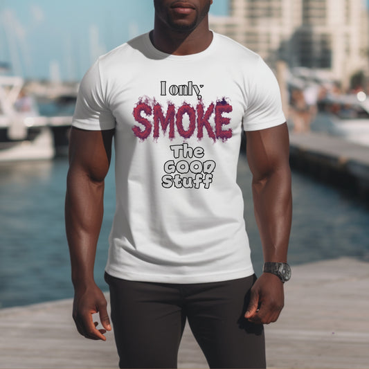 I ONLY SMOKE GOOD STUFF. T-Shirt