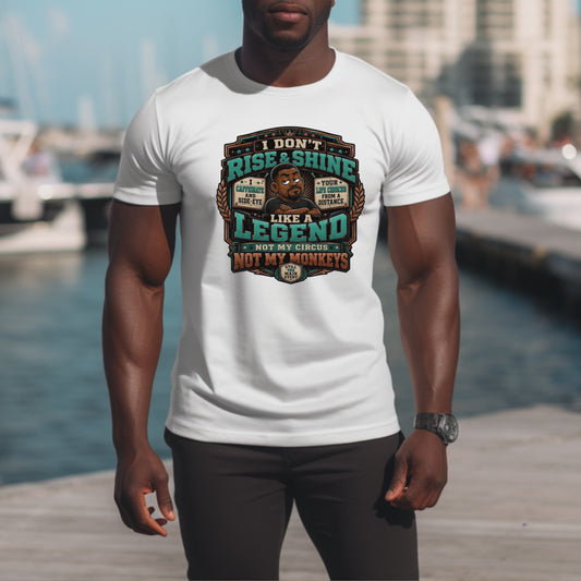 i don't rise and shine like a legend not my circus not my monkey.. T-Shirt