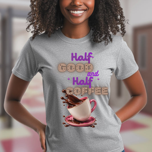 HALF GOOD HALF COFFEE. T-Shirt
