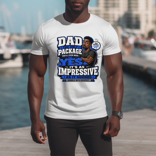 DAD THE ONLY PACKAGE YOU'LL EVER NEED. T-Shirt