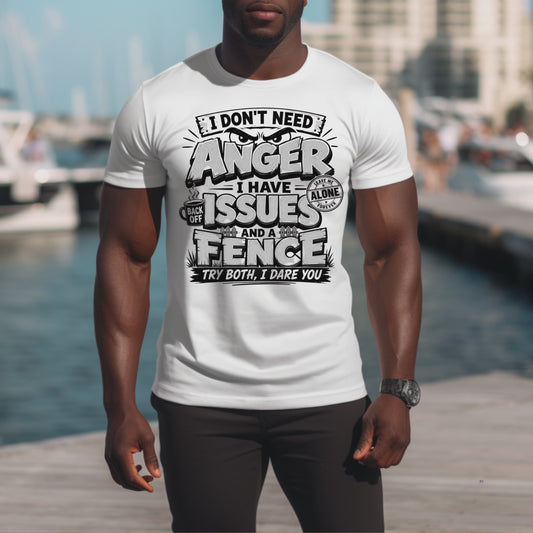 I DON'T NEED ANGER I HAVE ISSUES AND A FENCE, TRY BOTH I DARE YOU.. T-Shirt