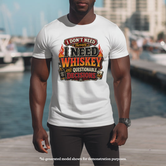 I DON'T NEED  THERAPY I NEED WHISKEY AND QUESTIONABLE DECISIONS. T-Shirt