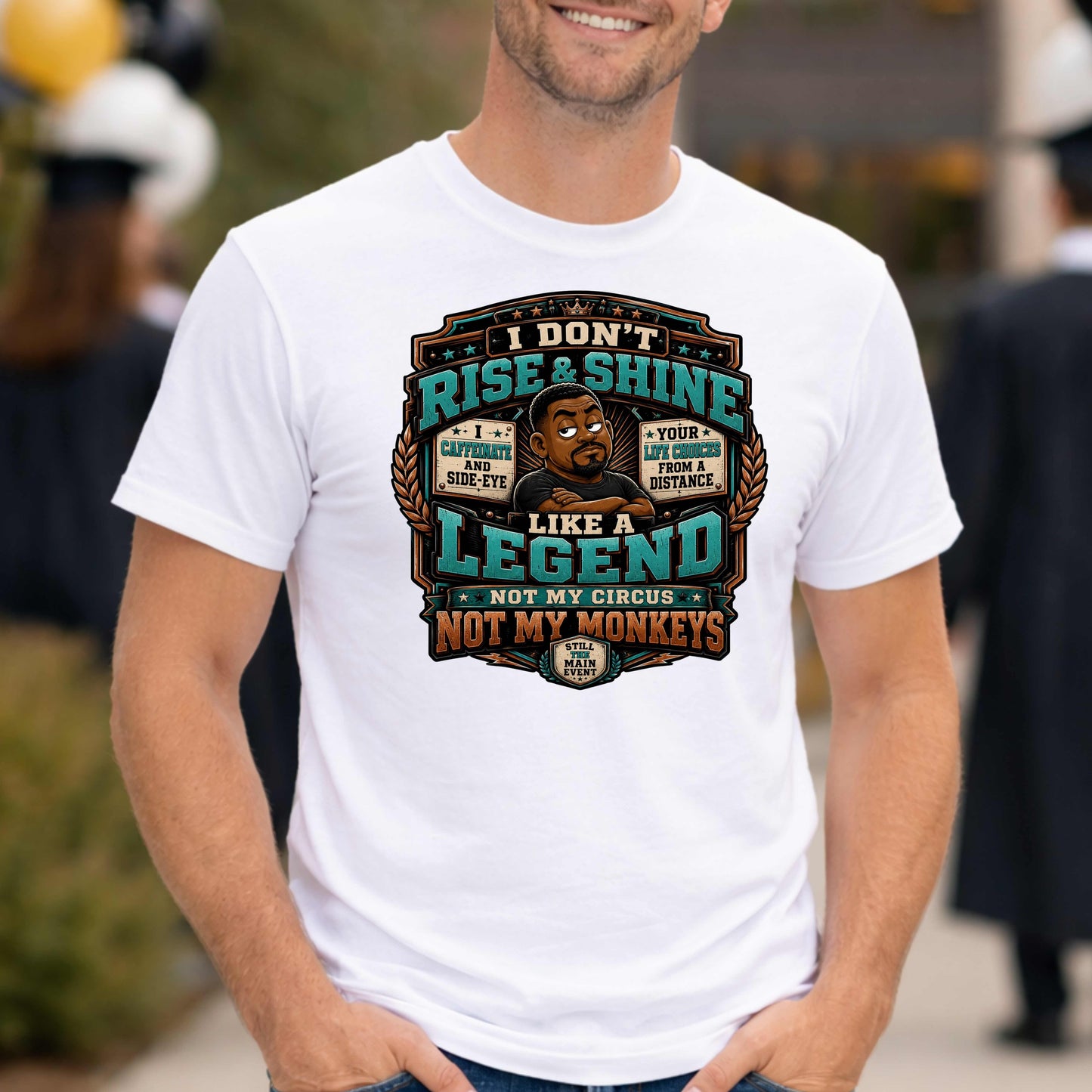 i don't rise and shine like a legend not my circus not my monkey.. T-Shirt