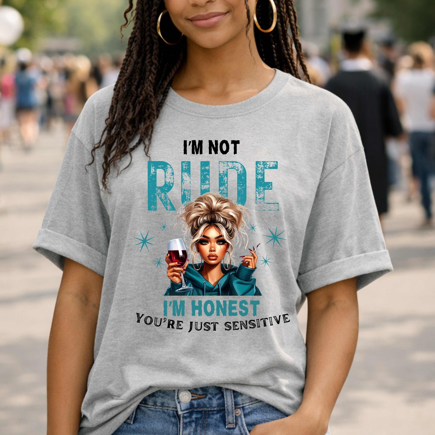 I'M NOT RUDE I'M HONEST, YOU'RE JUST SENSITIVE   T-Shirt