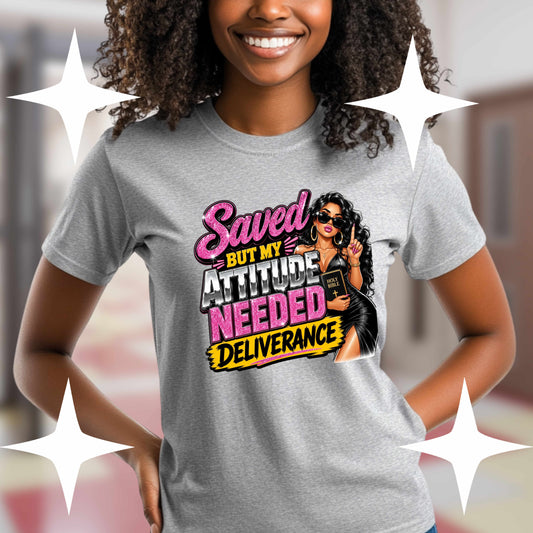 SAVED BUT MY ATTITUDE NEEDE DELIVERANCE. T-Shirt